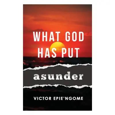 "What God Has Put Asunder" - "" ("Epie'ngome Victor")