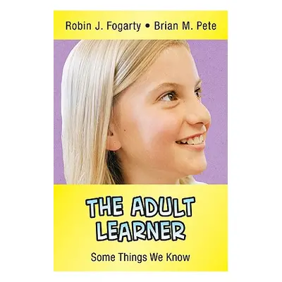 "The Adult Learner: Some Things We Know" - "" ("Fogarty Robin J.")