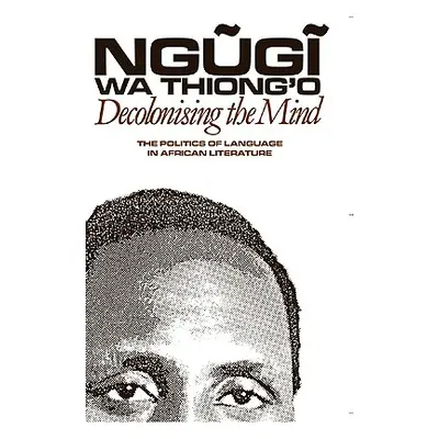 "Decolonising the Mind: The Politics of Language in African Literature" - "" ("Ngugi Wa Thiong'o