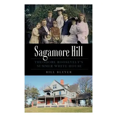 "Sagamore Hill: Theodore Roosevelt's Summer White House" - "" ("Bleyer Bill")