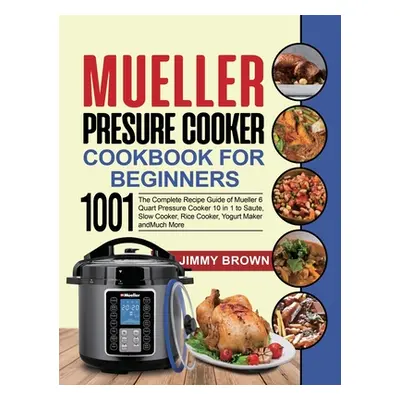 "Mueller Pressure Cooker Cookbook for Beginners 1000: The Complete Recipe Guide of Mueller 6 Qua