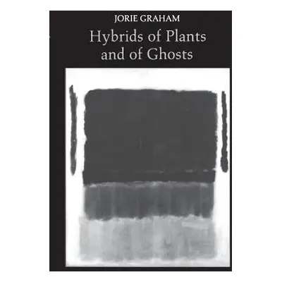 "Hybrids of Plants and of Ghosts" - "" ("Graham Jorie")