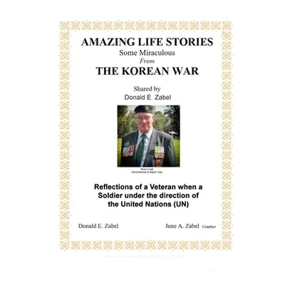 "Amazing Life Stories: Some Miraculous from the Korean War" - "" ("Zabel Donald")