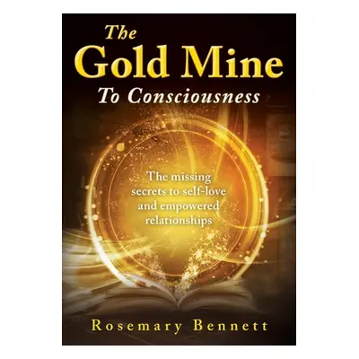 "The Gold Mine To Consciousness: The missing secrets to self-love and empowered relationships" -