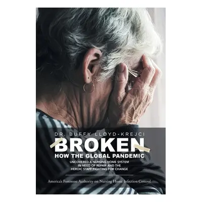 "Broken: How the Global Pandemic Uncovered a Nursing Home System in Need of Repair and the Heroi