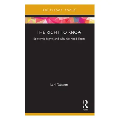 "The Right to Know: Epistemic Rights and Why We Need Them" - "" ("Watson Lani")