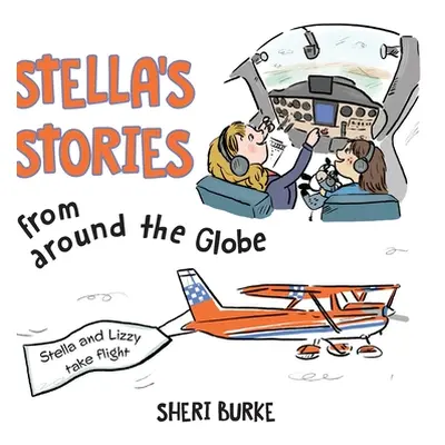 "Stella's Stories from around the Globe: Stella and Lizzy take flight" - "" ("Burke Sheri")