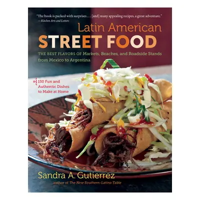 "Latin American Street Food: The Best Flavors of Markets, Beaches, & Roadside Stands from Mexico