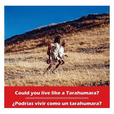 "Could you live like a Tarahumara? Podrias vivir como un Tarahumara?: bilingual English and Span