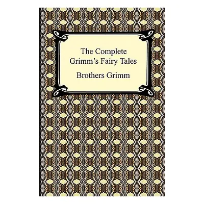 "The Complete Grimm's Fairy Tales" - "" ("Brothers Grimm Grimm")