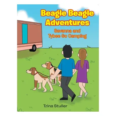 "Beagle Beagle Adventures: Savanna and Tybee Go Camping" - "" ("Stuller Trina")