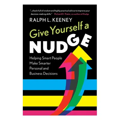 "Give Yourself a Nudge: Helping Smart People Make Smarter Personal and Business Decisions" - "" 