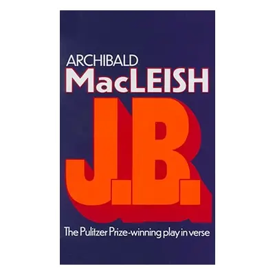 "J.B.: A Play in Verse" - "" ("MacLeish Archibald")