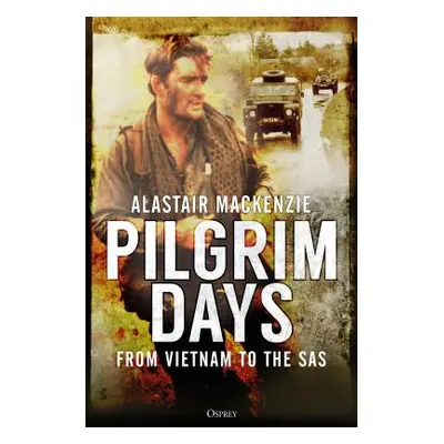 "Pilgrim Days: A Lifetime of Soldiering from Vietnam to the SAS" - "" ("MacKenzie Alastair")