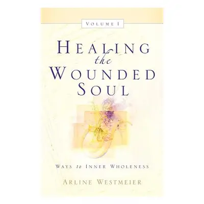 "Healing the Wounded Soul, Vol. I" - "" ("Westmeier Arline")