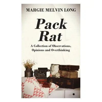 "Pack Rat: A Collection of Observations, Opinions and Overthinking" - "" ("Long Margie Melvin")