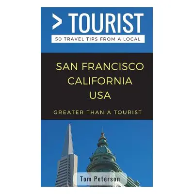 "Greater Than a Tourist- San Francisco California USA: 50 Travel Tips from a Local" - "" ("Touri