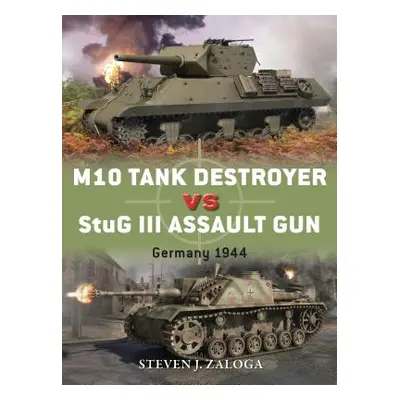 "M10 Tank Destroyer Vs StuG III Assault Gun: Germany 1944" - "" ("Zaloga Steven J.")