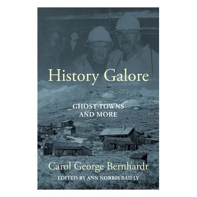 "History Galore: Ghost Towns and More" - "" ("Bernhardt Carol George")