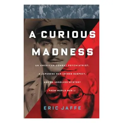 "Curious Madness: An American Combat Psychiatrist, a Japanese War Crimes Suspect, and an Unsolve