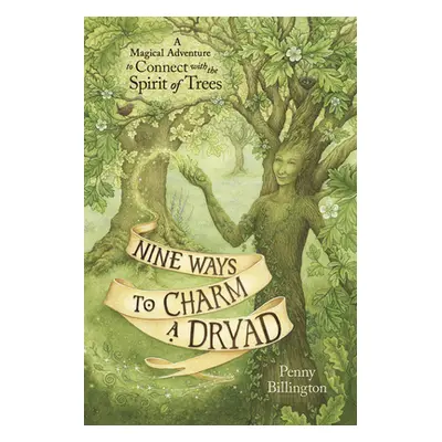 "Nine Ways to Charm a Dryad: A Magical Adventure to Connect with the Spirit of Trees" - "" ("Bil