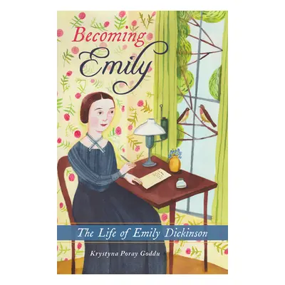 "Becoming Emily: The Life of Emily Dickinson" - "" ("Goddu Krystyna Poray")