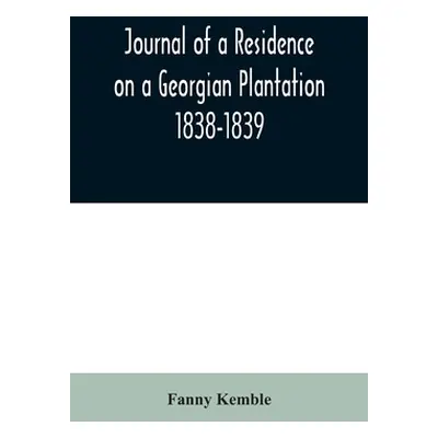 "Journal of a Residence on a Georgian Plantation: 1838-1839" - "" ("Kemble Fanny")