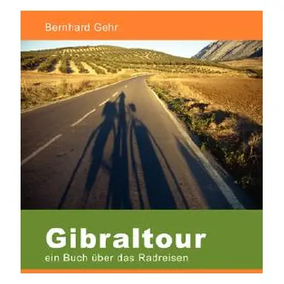 "Gibraltour - Ein Buch Uber Das Radreisen" - "" ("Gehr Bernhard")