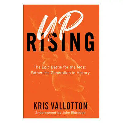 "Uprising: The Epic Battle for the Most Fatherless Generation in History" - "" ("Vallotton Kris"