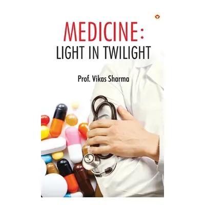 "Medicine: Light in Twilight" - "" ("Sharma Prof Vikas")