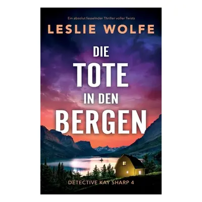 "Die Tote in den Bergen: Ein absolut fesselnder Thriller voller Twists" - "" ("Wolfe Leslie")