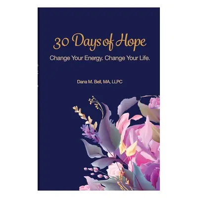 "30 Days of Hope: Change your energy Change your life" - "" ("Bell Dana M.")