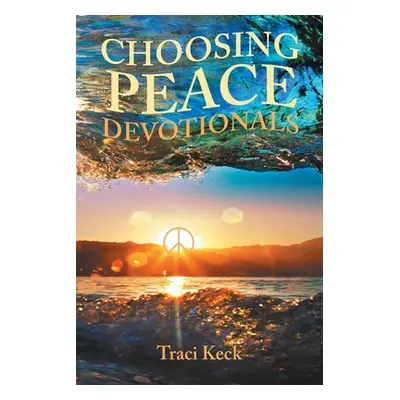 "Choosing Peace Devotionals" - "" ("Keck Traci")