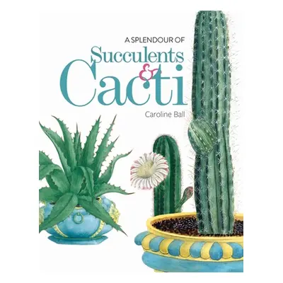 "A Splendour of Succulents & Cacti" - "" ("Ball Caroline")