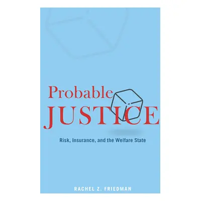 "Probable Justice: Risk, Insurance, and the Welfare State" - "" ("Friedman Rachel Z.")