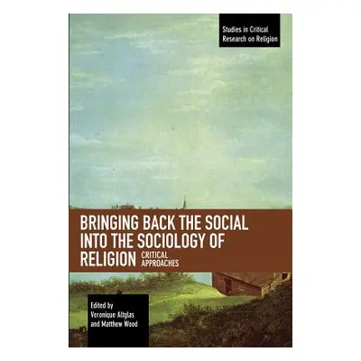 "Bringing Back the Social Into the Sociology of Religion: Critical Approaches" - "" ("Altglas Ve