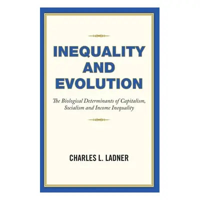 "Inequality and Evolution: The Biological Determinants of Capitalism, Socialism and Income Inequ