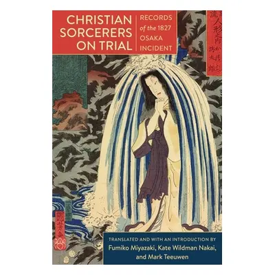 "Christian Sorcerers on Trial: Records of the 1827 Osaka Incident" - "" ("Nakai Kate Wildman")