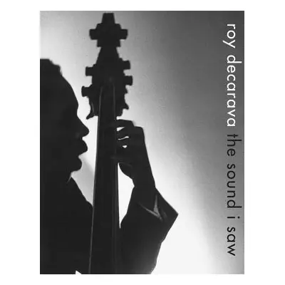 "Roy Decarava: The Sound I Saw" - "" ("Decarava Roy")