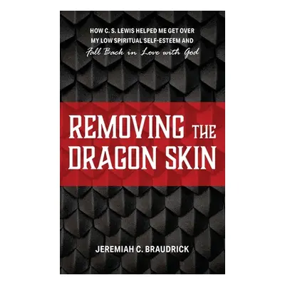 "Removing the Dragon Skin: How C.S. Lewis Helped Me Get Over My Low Spiritual Self-Esteem and Fa