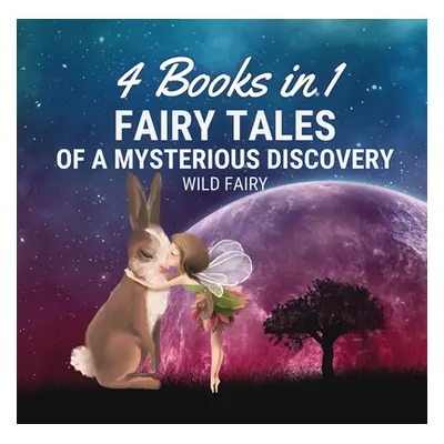 "Fairy Tales of a Mysterious Discovery: 4 Books in 1" - "" ("Fairy Wild")