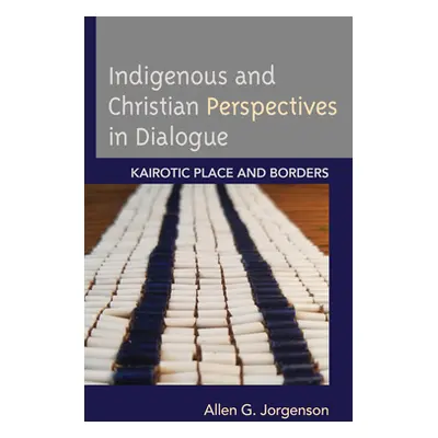 "Indigenous and Christian Perspectives in Dialogue: Kairotic Place and Borders" - "" ("Jorgenson