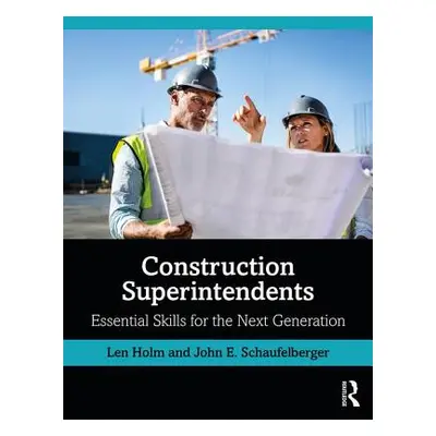 "Construction Superintendents: Essential Skills for the Next Generation" - "" ("Holm Len")