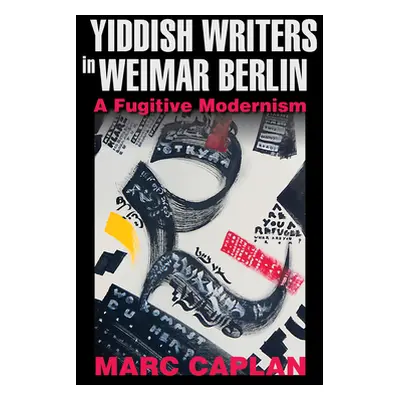 "Yiddish Writers in Weimar Berlin: A Fugitive Modernism" - "" ("Caplan Marc")