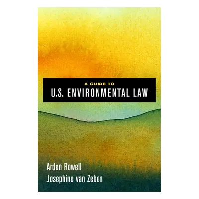 "A Guide to U.S. Environmental Law" - "" ("Rowell Arden")