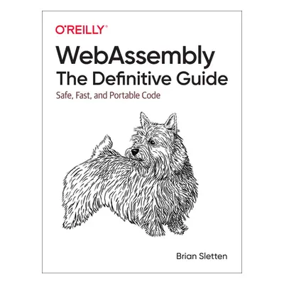 "Webassembly: The Definitive Guide: Safe, Fast, and Portable Code" - "" ("Sletten Brian")