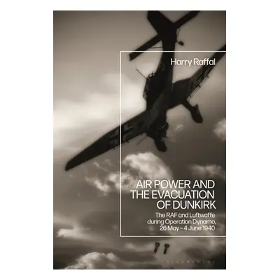 "Air Power and the Evacuation of Dunkirk: The RAF and Luftwaffe During Operation Dynamo, 26 May 