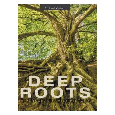 "Deep Roots: A Personal Family History" - "" ("Endress Richard")