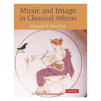 "Music and Image in Classical Athens" - "" ("Bundrick Sheramy")