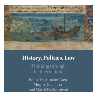 "History, Politics, Law: Thinking Through the International" - "" ("Brett Annabel")